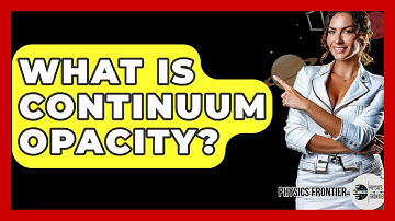 What Is Continuum Opacity? - Physics Frontier