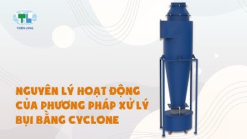 Nguyên lý hoạt động của Cyclone xử lý bụi công nghiệp | Xử lý môi trường Thiên Long | 0965 565 579