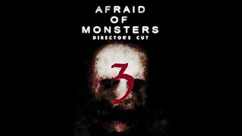Afraid of Monsters Part 3
