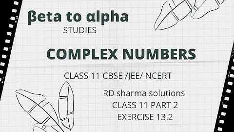 COMPLEX NUMBERS CLASS 11 RD SHARMA solutions part 2 exercise 13.1