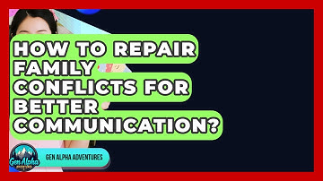 How To Repair Family Conflicts For Better Communication? - Gen Alpha Adventures