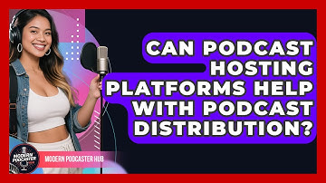 Can Podcast Hosting Platforms Help With Podcast Distribution? | Modern Podcaster Hub News