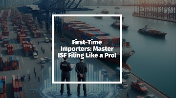 First-Time Importers: Master ISF Filing Like a Pro!