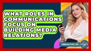 What Roles in Communications Focus on Building Media Relations? - Communications Jobs