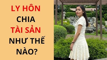 Ly Hôn Chia Tài Sản Như Thế Nào? | Cô Luật Sư