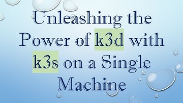Unleashing the Power of k3d with k3s on a Single Machine