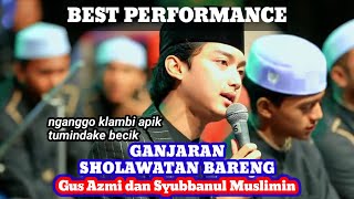 BEST PERFORMANCE ❤️ GANJARAN SHOLAWATAN BARENG GUS AZMI DAN SYUBBANUL MUSLIMIN - TUMINDAKE BECIK
