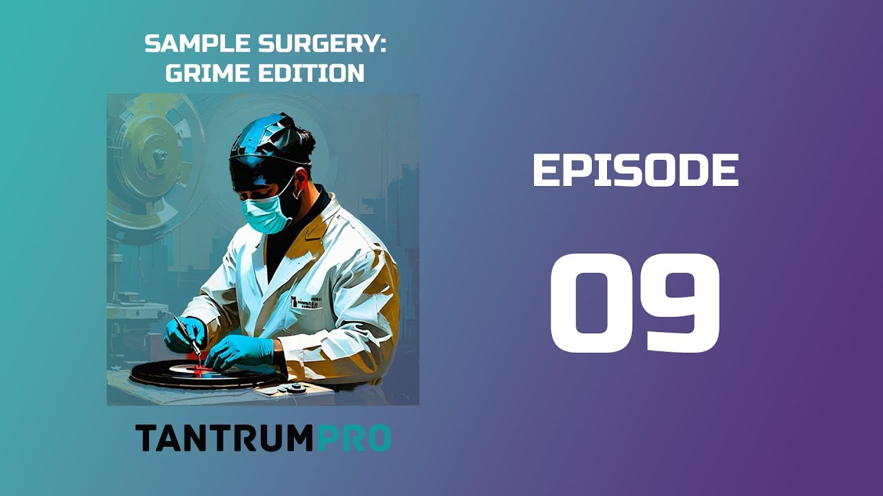 TantrumPRO - Sample Surgery: Grime Edition [EPISODE 09]
