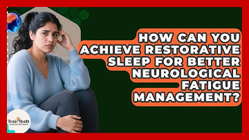 How Can You Achieve Restorative Sleep For Better Neurological Fatigue Management?