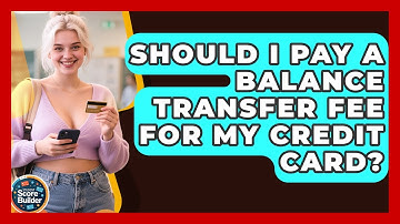 Should I Pay A Balance Transfer Fee For My Credit Card? - Student Score Builder