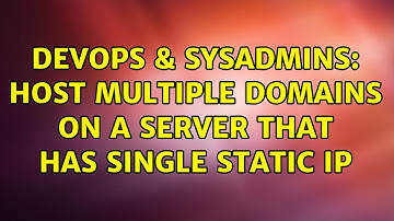 DevOps & SysAdmins: Host multiple domains on a server that has single Static IP