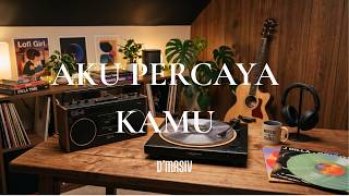 Download Lagu D'Masiv - Aku Percaya Kamu | Chill Acoustic Download Lagu D'Masiv - Aku Percaya Kamu | Chill Acoustic