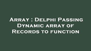 Array : Delphi Passing Dynamic array of Records to function Net Worth