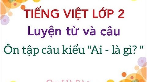 ÔN TẬP Câu kiểu Ai- là gì? .LTVC LỚP 2