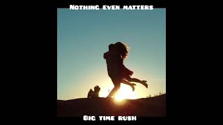 Nothing Even Matters - Big Time Rush (slowed down)