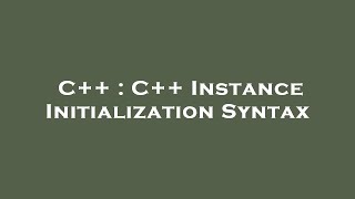 C++ : C++ Instance Initialization Syntax
