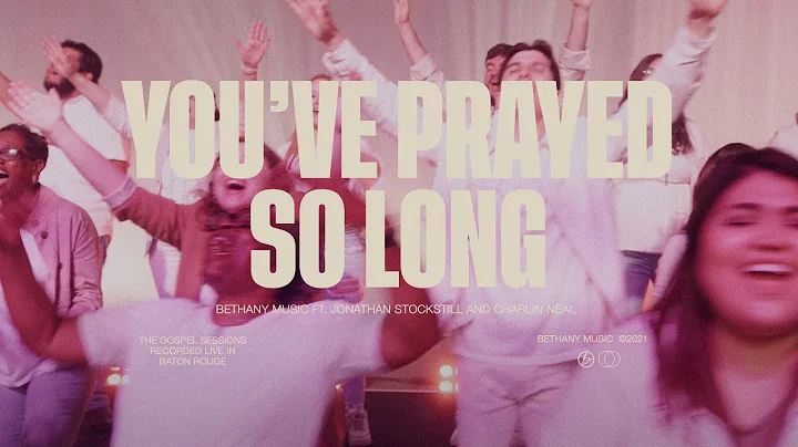 You've Prayed So Long | Bethany Music feat. Jonath...