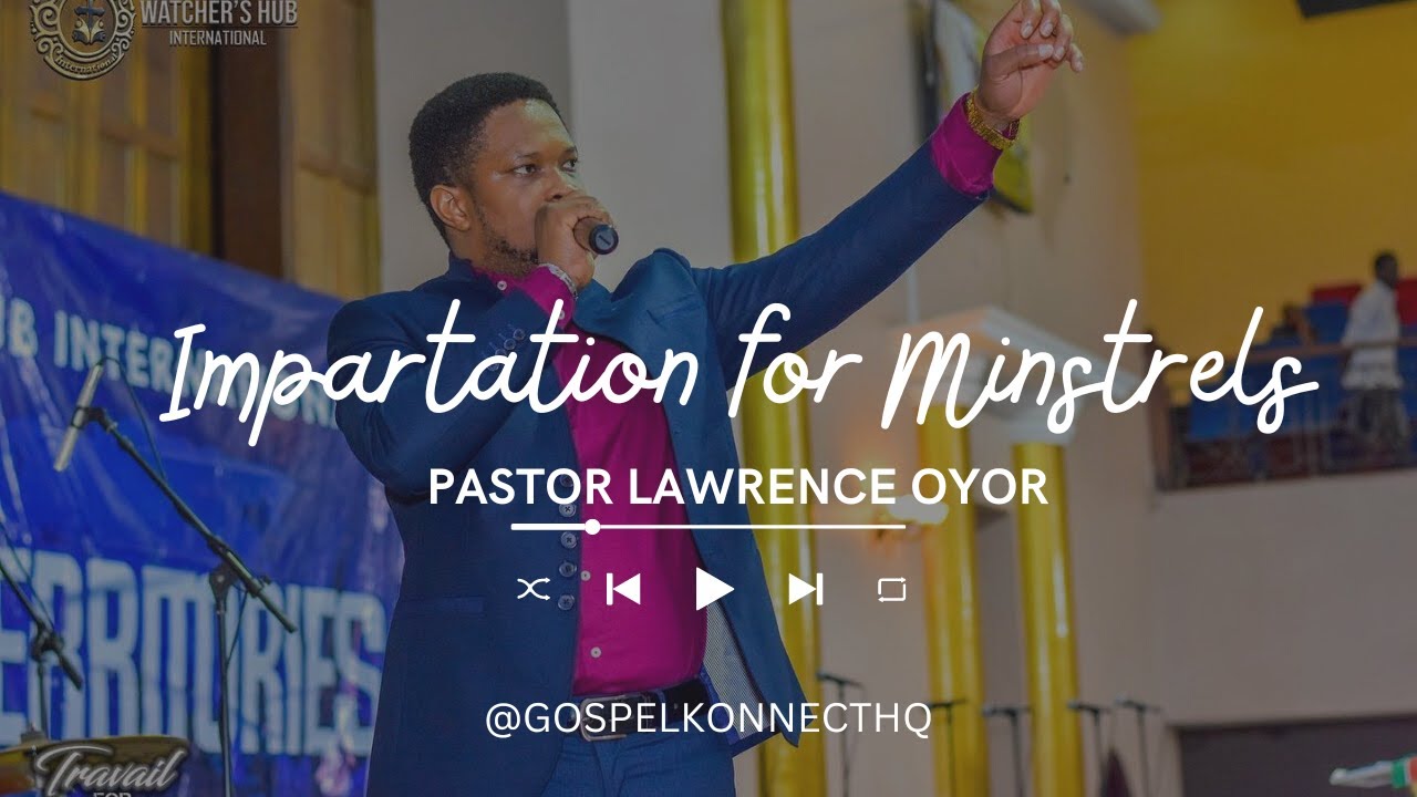 IMPARTATION FOR MINSTRELS - Pastor Lawrence Oyor