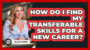 How Do I Find My Transferable Skills For A New Career?