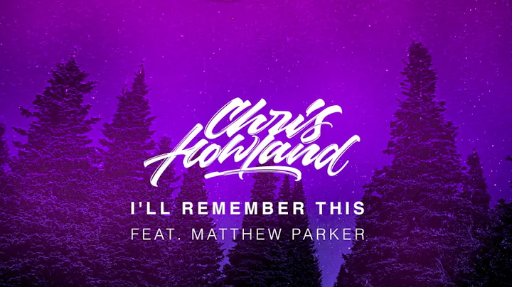 Chris Howland - I'll Remember This (feat. Matthew ...