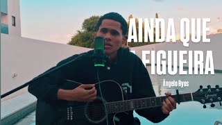 Ainda Que a Figueira - Ângelo Ryos (Cover)