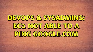 DevOps & SysAdmins: ec2 not able to a ping google.com (3 Solutions!!) Information