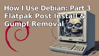 How I use Debian Linux: Part 3 - Flatpak Post Install & Gumpf Removal