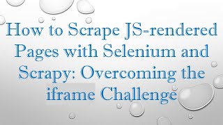 How to Scrape JS-rendered Pages with Selenium and Scrapy: Overcoming the iframe Challenge
