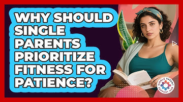 Why Should Single Parents Prioritize Fitness For Patience? - Single Parent Support Hub