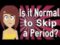 Is it Normal to Skip a Period?