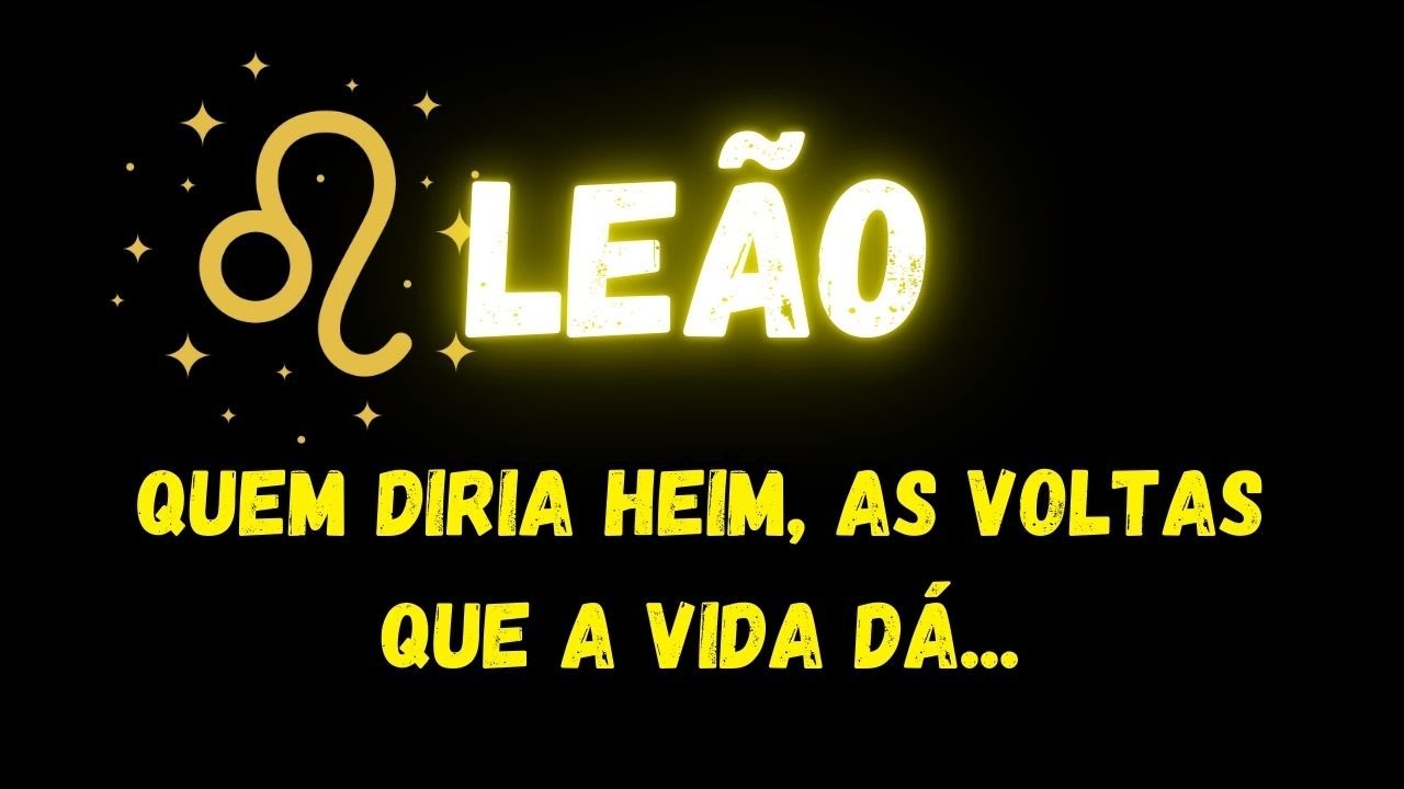 ♌️LEÃO🤔QUEM DIRIA HEIM, AS VOLTAS QUE A VIDA DÁ...