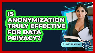 Is Anonymization Truly Effective For Data Privacy? - AI and Technology Law
