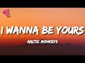 Arctic Monkeys - I Wanna Be Yours (Lyrics)