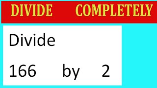 Divide     166      by     2  Divide   completely