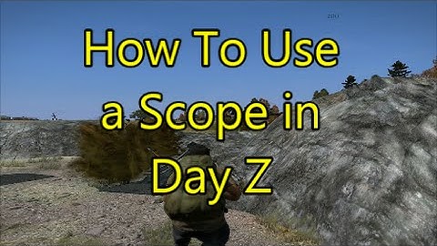 How to Use a Scope in DayZ Stand Alone