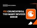 How to Fix Crunchyroll Too Many Devices Error