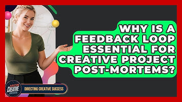 Why Is A Feedback Loop Essential For Creative Project Post-mortems? - Directing Creative Success