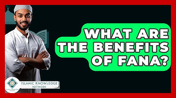 What Are The Benefits Of Fana? - Islamic Knowledge Network