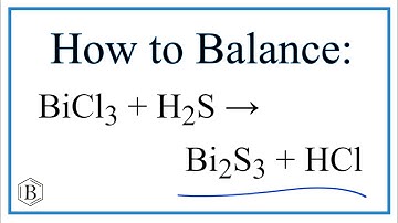 Balancing the Equation BiCl3 + H2S = Bi2S3 + HCl (and Type of Reaction)
