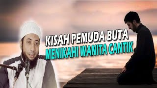Mengharukan Kisah Pemuda Buta Menikahi Wanita Sangat Cantik | Ust.Khalid Basalamah
