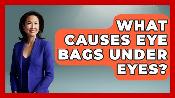 What Causes Eye Bags Under Eyes? - Optometry Knowledge Base