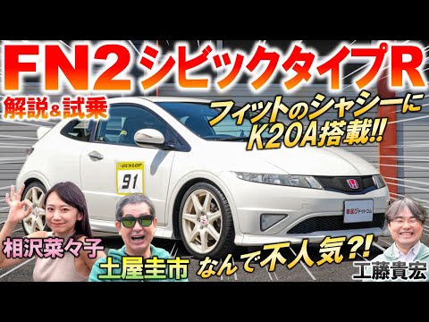 欧州産タイプR【 FN2 シビックタイプR 】土屋圭市 がフィットベースのタイプRを試乗！不人気？の内外装を工藤貴宏 相沢菜々子が徹底解説