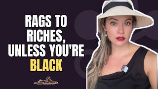 Rags to riches - unless you’re Black