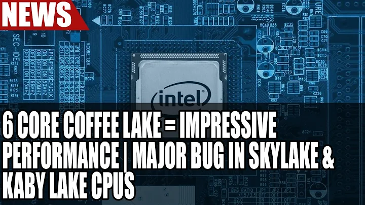 Impressive Performance of Intel's Coffee Lake CPUs | Major Bug Found in Skylake & Kaby Lake CPUs
