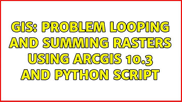 GIS: Problem looping and summing rasters using ArcGIS 10.3 and Python Script (2 Solutions!!)
