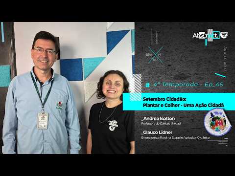 Abstract #Ep. 45 da 4ª Temporada | Setembro Cidadão: Plantar e Colher - Uma Ação Cidadã