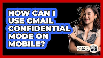 How Can I Use Gmail Confidential Mode On Mobile? - TheEmailToolbox.com