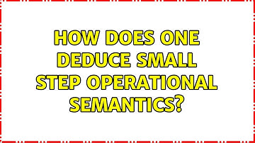 How does one deduce small step operational semantics? (2 Solutions!!)