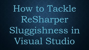 How to Tackle ReSharper Sluggishness in Visual Studio