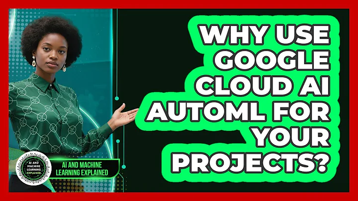 Why Use Google Cloud AI AutoML For Your Projects? - AI and Machine Learning Explained